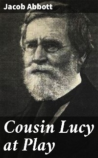 Cousin Lucy at Play - Jacob Abbott
