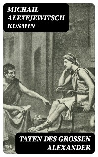 Taten des gro&szlig;en Alexander - Michail Alexejewitsch Kusmin