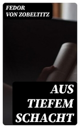 Aus tiefem Schacht - Fedor von Zobeltitz