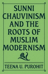 Sunni Chauvinism and the Roots of Muslim Modernism - Teena U. Purohit