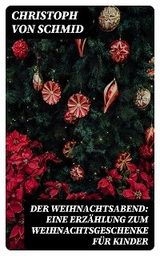 Der Weihnachtsabend: Eine Erz&auml;hlung zum Weihnachtsgeschenke f&uuml;r Kinder - Christoph Von Schmid