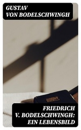 Friedrich v. Bodelschwingh: Ein Lebensbild - Gustav von Bodelschwingh