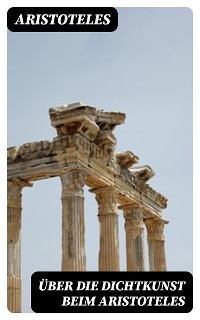 &Uuml;ber die Dichtkunst beim Aristoteles -  Aristoteles