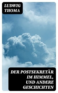 Der Postsekretär im Himmel, und andere Geschichten - Ludwig Thoma