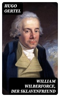 William Wilberforce, der Sklavenfreund