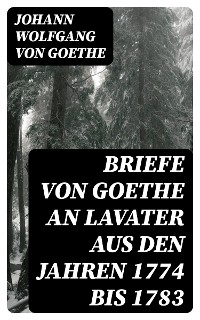 Briefe von Goethe an Lavater aus den Jahren 1774 bis 1783