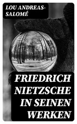 Friedrich Nietzsche in seinen Werken - Lou Andreas-Salom&eacute;