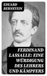 Ferdinand Lassalle: Eine W&uuml;rdigung des Lehrers und K&auml;mpfers - Eduard Bernstein