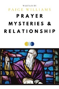 Prayer, Mysteries, and Relationship - Paige Williams