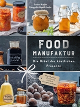 Food Manufaktur &ndash; Die Bibel der k&ouml;stlichen Pr&auml;sente - Susann Kreihe