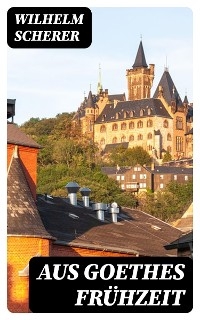 Aus Goethes Fr&uuml;hzeit - Wilhelm Scherer