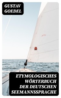 Etymologisches W&ouml;rterbuch der deutschen Seemannssprache - Gustav Goedel
