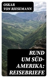 Rund um S&uuml;d-Amerika: Reisebriefe - Oskar Von Riesemann