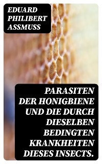 Parasiten der Honigbiene und die durch dieselben bedingten Krankheiten dieses Insects.