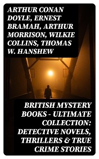 British Mystery Books - Ultimate Collection: Detective Novels, Thrillers & True Crime Stories