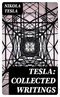 Tesla: Collected Writings - Nikola Tesla