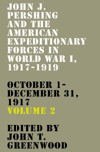 John J. Pershing and the American Expeditionary Forces in World War I, 1917-1919