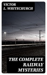 The Complete Railway Mysteries - Victor L. Whitechurch