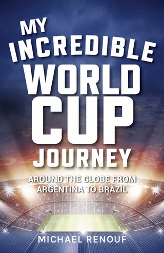 My Incredible World Cup Journey : Around the Globe from Argentina to Brazil