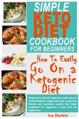 Simple Keto Diet Cookbook for Beginners – How to Easily go on a Ketogenic Diet - Iva Durkin