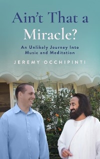 Ain't That a Miracle? An Unlikely Journey Into Music and Meditation - Jeremy Occhipinti