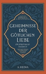 Geheimnisse der G&ouml;ttlichen Liebe - ein spirituelles Tagebuch - A. Helwa