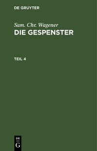 Sam. Chr. Wagener: Die Gespenster. Teil 4 - Sam. Chr. Wagener