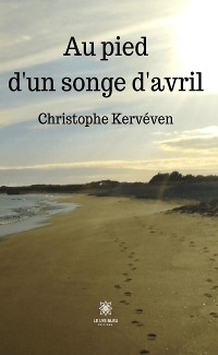 Au pied d&rsquo;un songe d&rsquo;avril - Christophe Kerv&eacute;ven