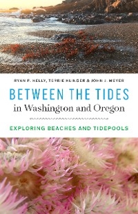 Between the Tides in Washington and Oregon - Ryan P. Kelly, Terrie Klinger, John J. Meyer