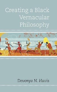 Creating a Black Vernacular Philosophy -  Devonya N. Havis