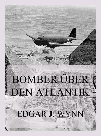 Bomber &uuml;ber den Atlantik - Edgar J. Wynn