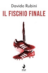 Il fischio finale - Davide Rubini