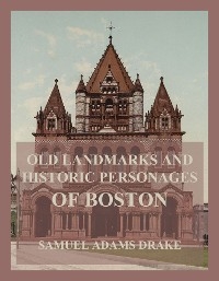 Old Landmarks and Historic Personages of Boston