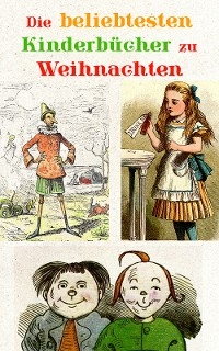 Die beliebtesten Kinderb&uuml;cher zu Weihnachten - Hans Christian Andersen, Johanna Spyri, Mark Twain, Beatrix Potter, Charles Dickens, Selma Lagerl&ouml;f, Carlo Collodi, Rudyard Kipling, Lewis Carroll, Robert Louis Stevenson, Jules Verne, Else Ury, Magda Trott, Agnes G&uuml;nther, Agnes Sapper, Wilhelm Busch, Heinrich Hoffmann, Gerdt von Bassewitz, Lothar Meggendorfer, E.T.A. Hoffman, Br&uuml;der Grimm, Hermann Bote, Frances Hodgson Burnett, Elsbeth Montzheimer, Gottfried August B&uuml;rger, Julius Wolff