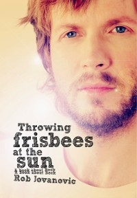 Throwing Frisbees At The Sun - Rob Jovanovic