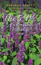 The 5 Ws of a Purpose-Filled Life - Deborah Angley