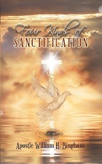 Four Kinds of Sanctification - Apostle William Bingham