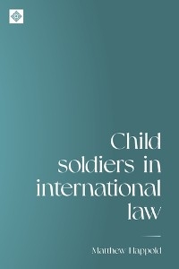 Child soldiers in international law -  Matthew Happold