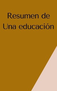 Resumen de Una Educaci&oacute;n - Mente B