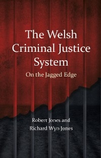 The Welsh Criminal Justice System - Robert Jones, Richard Wyn Jones