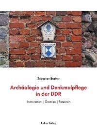 Arch&auml;ologie und Denkmalpflege in der DDR - Sebastian Brather