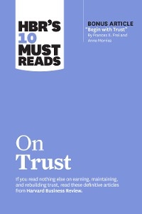 HBR's 10 Must Reads on Trust - Harvard Business Review, Frances X. Frei, Anne Morriss, Jamil Zaki, Robert M. Galford