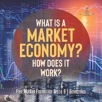 What Is a Market Economy? How Does It Work? | Free Market Economics Grade 6 | Economics