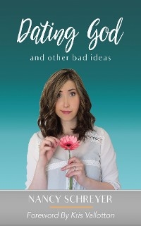 Dating God and Other Bad Ideas - Nancy Schreyer