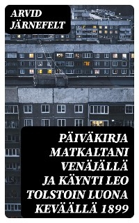 P&auml;iv&auml;kirja matkaltani Ven&auml;j&auml;ll&auml; ja k&auml;ynti Leo Tolstoin luona kev&auml;&auml;ll&auml; 1899 - Arvid J&auml;rnefelt