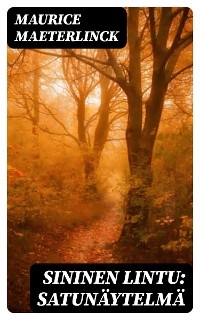Sininen lintu: Satun&auml;ytelm&auml; - Maurice Maeterlinck