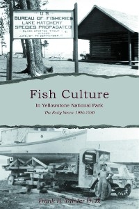 Fish Culture in Yellowstone National Park: The Early Years - Frank H. Tainter Ph.D.