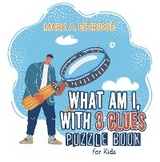 What Am I, with 3 Clues - Mark A. Eldridge