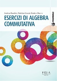 Esercizi di algebra commutativa - andrea bandini, Patrizia Gianni, enrico sbarra