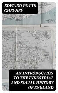 An Introduction to the Industrial and Social History of England - Edward Potts Cheyney